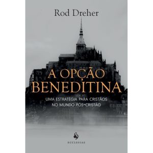 A OPÇÃO BENEDITINA: UMA ESTRATÉGIA PARA CRISTÃOS NO MUNDO PÓS-CRISTÃO