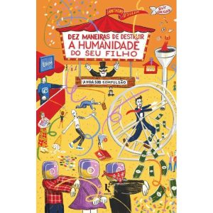 DEZ MANEIRAS DE DESTRUIR A HUMANIDADE DO SEU FILHO - A VIDA SOB COMPULSÃO