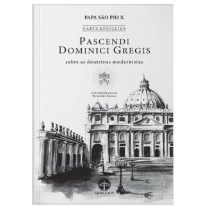 ENCÍCLICA PASCENDI DOMINICI GREGIS: SOBRE AS DOUTRINAS MODERNISTAS - S. PIO X