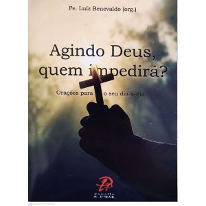 AGINDO DEUS, QUEM IMPEDIRÁ? - ORAÇÕES PARA O SEU D - PALAVRA E PRECE