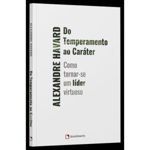 DO TEMPERAMENTO AO CARÁTER: COMO TORNAR-SE UM LÍDE - QUADRANTE