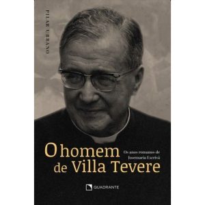 O HOMEM DE VILLA TEVERE: OS ANOS ROMANOS DE JOSEMARIA ESCRIVÁ