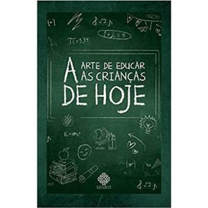 A ARTE DE EDUCAR AS CRIANÇAS DE HOJE