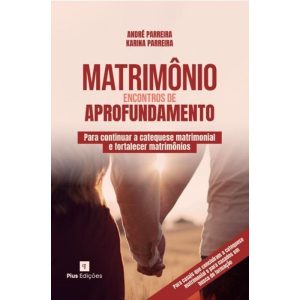 MATRIMÔNIO: ENCONTROS DE APROFUNDAMENTO - ANDRÉ PARREIRA E KARINA PARREIRA