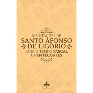 MEDITAÇÕES DE SANTO AFONSO DE LIGÓRIO PARA O TEMPO PASCAL E PENTECOSTES