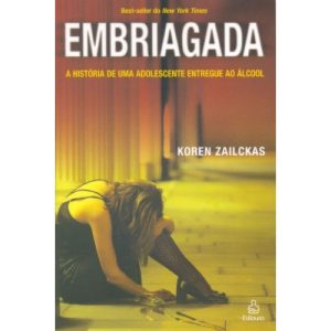 EMBRIAGADA - A HISTORIA DE UMA ADOLESCENTE ENTREGUE...