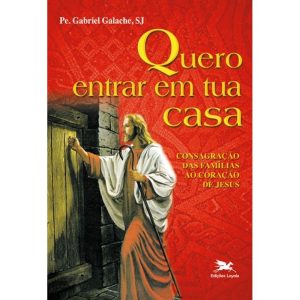 QUERO ENTRAR EM TUA CASA - CONSAGRAÇÃO DAS FAMÍLIAS AO CORAÇÃO DE JESUS
