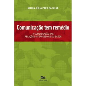COMUNICAÇÃO TEM REMÉDIO: A COMUNICAÇÃO NAS RELAÇÕES INTERPESSOAIS EM SAÚDE