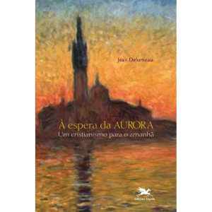 À ESPERA DA AURORA: UM CRISTIANISMO PARA O AMANHÃ