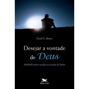DESEJAR A VONTADE DE DEUS - ALINHANDO NOSSOS CORAÇÕES AO CORAÇÃO DO SENHOR