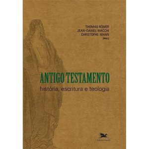 ANTIGO TESTAMENTO: HISTÓRIA, ESCRITURA E TEOLOGIA
