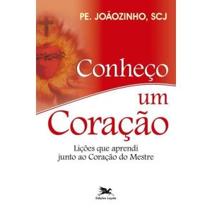 CONHEÇO UM CORAÇÃO: LIÇÕES QUE APRENDI JUNTO AO CORAÇÃO DO MESTRE