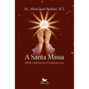 A SANTA MISSA - DESCOBRINDO O ESSENCIAL