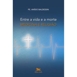 ENTRE A VIDA E A MORTE - MEDICINA E RELIGIÃO