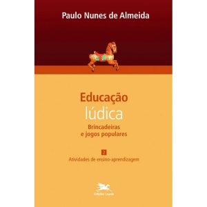 EDUCAÇÃO LÚDICA - VOL. 2 - VOLUME 2 - BRINCADEIRAS E JOGOS POPULARES: ATIVIDADES DE ENSINO-APRENDIZAGEM