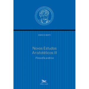 NOVOS ESTUDOS ARISTOTÉLICOS - III - VOLUME III - FILOSOFIA PRÁTICA