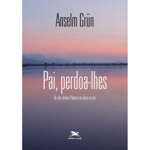 PAI, PERDOA-LHES - AS SETE ÚLTIMAS PALAVRAS DE JESUS NA CRUZ