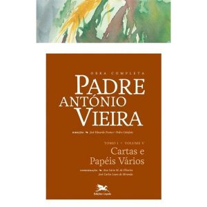 OBRA COMPLETA PADRE ANTÓNIO VIEIRA - TOMO I - VOLUME V - TOMO I - VOLUME V: CARTAS E PAPÉIS VÁRIOS