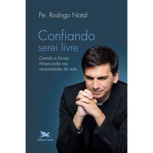 CONFIANDO SEREI LIVRE - ORANDO À DIVINA MISERICÓRDIA NAS NECESSIDADES DA VIDA