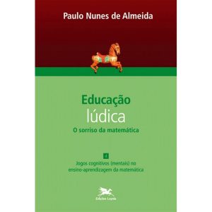 EDUCAÇÃO LÚDICA - VOL. 4 - VOLUME 4 - O SORRISO DA MATEMÁTICA: JOGOS COGNITIVOS (MENTAIS) NO ENSINO-APRENDIZAGEM DA MATEMÁTICA