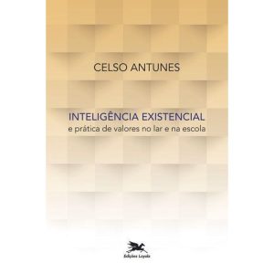 INTELIGÊNCIA EXISTENCIAL E PRÁTICA DE VALORES NO LAR E NA ESCOLA