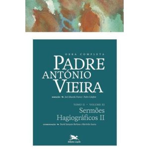 OBRA COMPLETA PADRE ANTÓNIO VIEIRA - TOMO II - VOLUME XI - TOMO II - VOLUME XI: SERMÕES HAGIOGRÁFICOS II