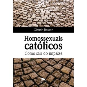 HOMOSSEXUAIS CATÓLICOS. COMO SAIR DO IMPASSE