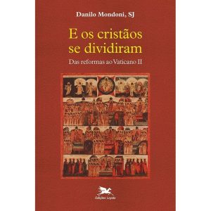E OS CRISTÃOS SE DIVIDIRAM: DAS REFORMAS AO VATICANO II