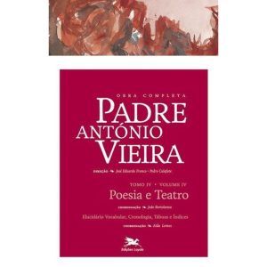OBRA COMPLETA PADRE ANTÓNIO VIEIRA - TOMO IV - VOLUME IV - TOMO IV - VOLUME IV: POESIA E TEATRO