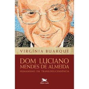 DOM LUCIANO MENDES DE ALMEIDA - HUMANISMO EM TRANS(DES)CENDÊNCIA