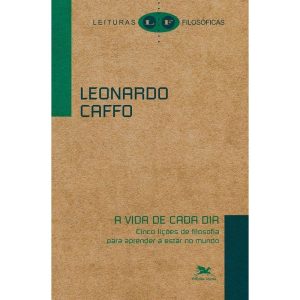 A VIDA DE CADA DIA: AS CINCO LIÇÕES DE FILOSOFIA PARA APRENDER A ESTAR NO MUNDO