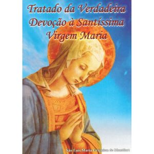 TRATADO DA VERDADEIRA DEVOÇÃO À SANTÍSSIMA VIRGEM MARIA