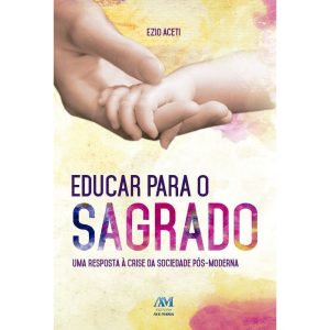 EDUCAR PARA O SAGRADO - EDITORA AVE MARIA
