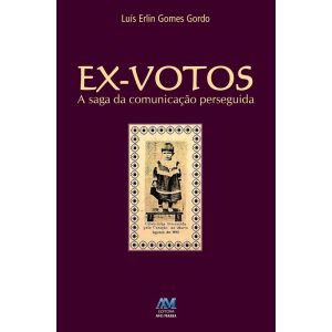 EX-VOTOS: A SAGA DA COMUNICAÇÃO PERSEGUIDA