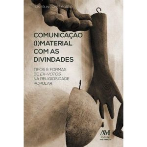 COMUNICAÇÃO I MATERIAL COM AS DIVINDADES - TIPOS E FORMAS DE EX VOTOS NA RELIGIOSIDADE POPULAR