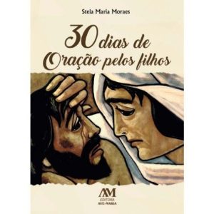 30 DIAS DE ORAÇÃO PELOS FILHOS - EDITORA AVE MARIA