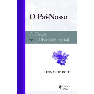 O PAI-NOSSO: A ORAÇÃO DA LIBERTAÇÃO INTEGRAL - EDITORA VOZES