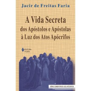 VIDA SECRETA DOS APÓSTOLOS E APÓSTOLAS À LUZ DOS A - EDITORA VOZES