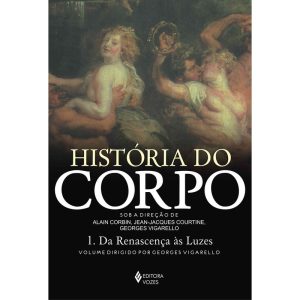 HISTÓRIA DO CORPO - VOL. 1: DA RENASCENÇA ÀS LUZES - EDITORA VOZES