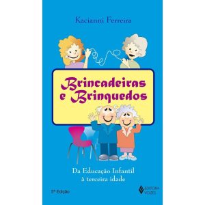 BRINCADEIRAS E BRINQUEDOS: DA EDUCAÇÃO INFANTIL À  - EDITORA VOZES