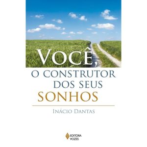 VOCÊ, O CONSTRUTOR DOS SEUS SONHOS! - EDITORA VOZES