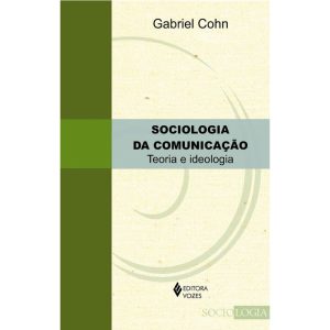 SOCIOLOGIA DA COMUNICAÇÃO: TEORIA E IDEOLOGIA - EDITORA VOZES
