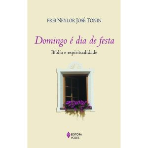DOMINGO É DIA DE FESTA - BÍBLIA E ESPIRITUALIDADE - EDITORA VOZES