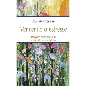 VENCENDO O ESTRESSE - ORAÇÕES PARA ACALMAR E FORTA - EDITORA VOZES