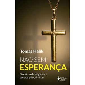 NÃO SEM ESPERANÇA: O RETORNO DA RELIGIÃO EM TEMPOS - EDITORA VOZES