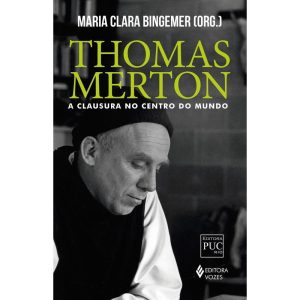 THOMAS MERTON: A CLAUSURA NO CENTRO DO MUNDO - EDITORA VOZES