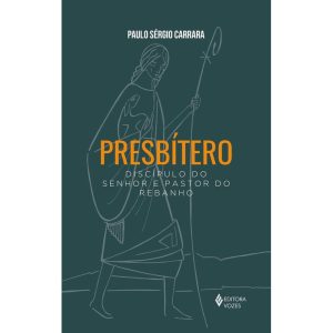 PRESBÍTERO: DISCÍPULO DO SENHOR E PASTOR DO REBANH - EDITORA VOZES