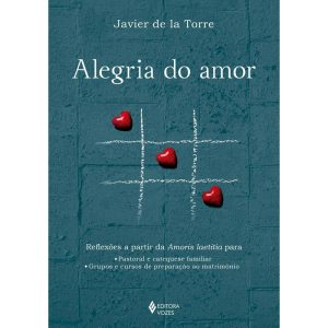 ALEGRIA DO AMOR: REFLEXÕES A PARTIR DA AMORIS LAETITIA PARA: PASTORAL E CATEQUESE FAMILIAR E GRUPOS E CURSOS DE