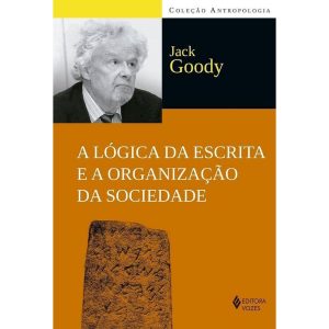 A LÓGICA DA ESCRITA E A ORGANIZAÇÃO DA SOCIEDADE - EDITORA VOZES