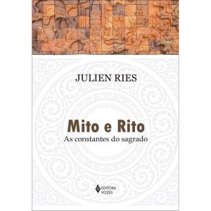 MITO E RITO: AS CONSTANTES DO SAGRADO - EDITORA VOZES